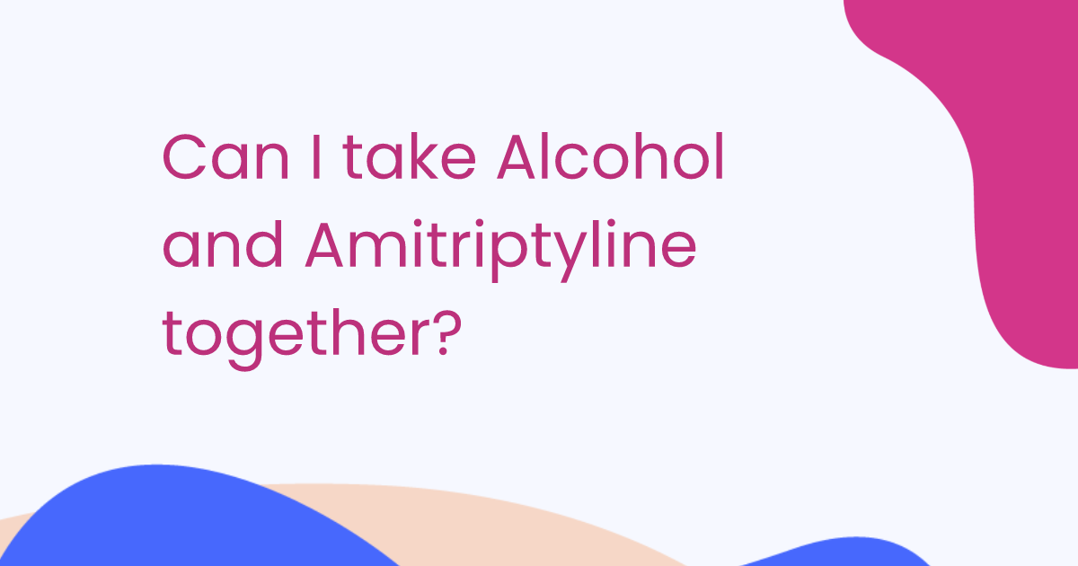 Can I take Alcohol and Amitriptyline together?