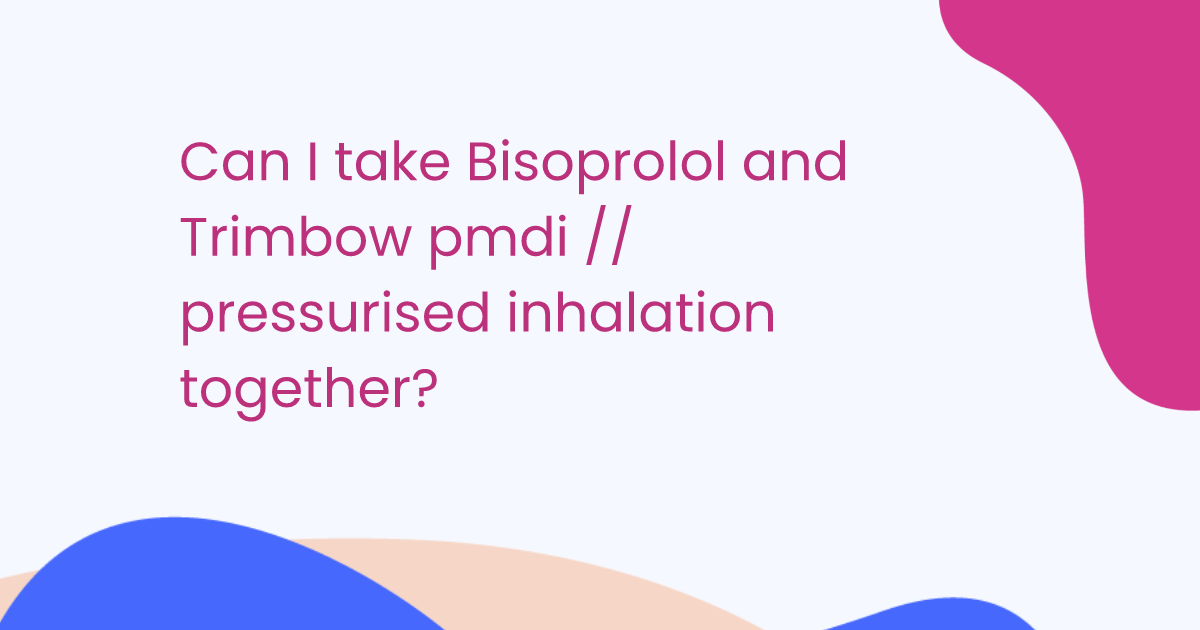 Can I take Bisoprolol and Trimbow pmdi // pressurised inhalation together?